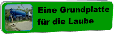 Eine Grundplatte  fr die Laube